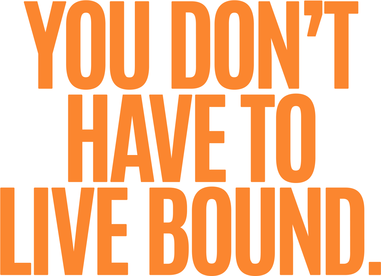 You don’t have to live bound.